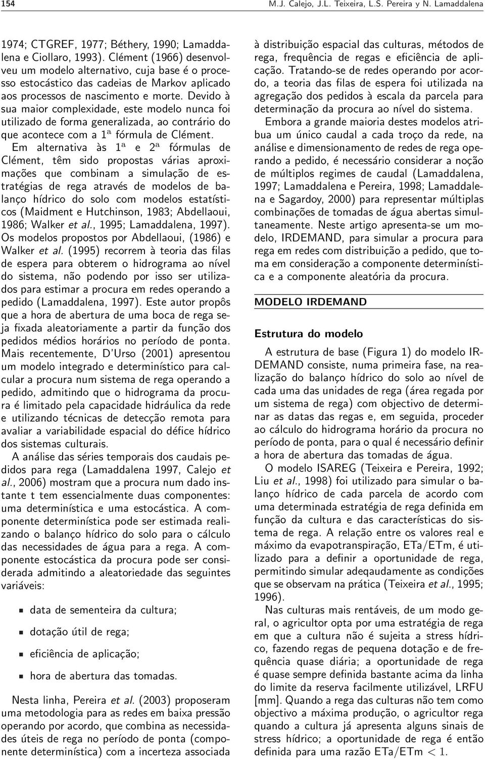 Devido à sua maior complexidade, este modelo nunca foi utilizado de forma generalizada, ao contrário do que acontece com a 1 a fórmula de Clément.