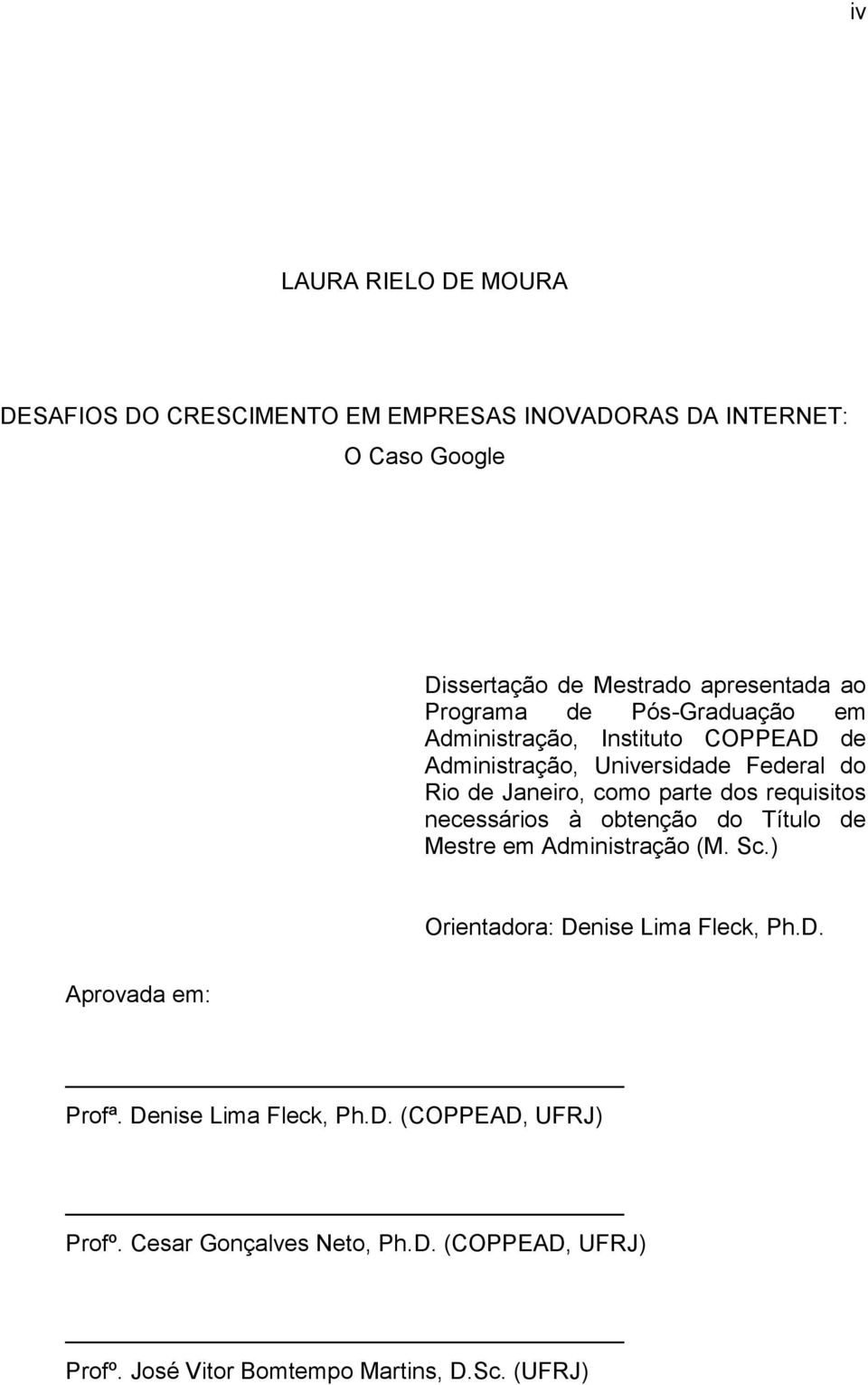 requisitos necessários à obtenção do Título de Mestre em Administração (M. Sc.) Orientadora: Denise Lima Fleck, Ph.D. Aprovada em: Profª.