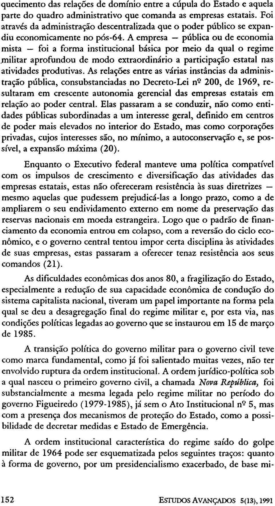 A empresa pública ou de economia mista foi a forma institucional básica por meio da qual o regime.militar aprofundou de modo extraordinário a participação estatal nas atividades produtivas.