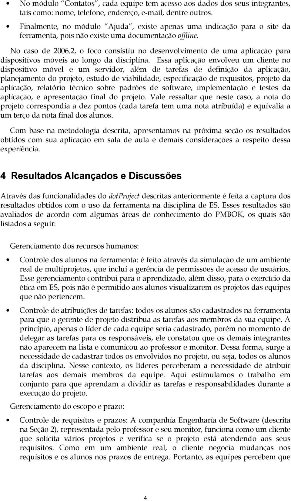 2, o foco consistiu no desenvolvimento de uma aplicação para dispositivos móveis ao longo da disciplina.