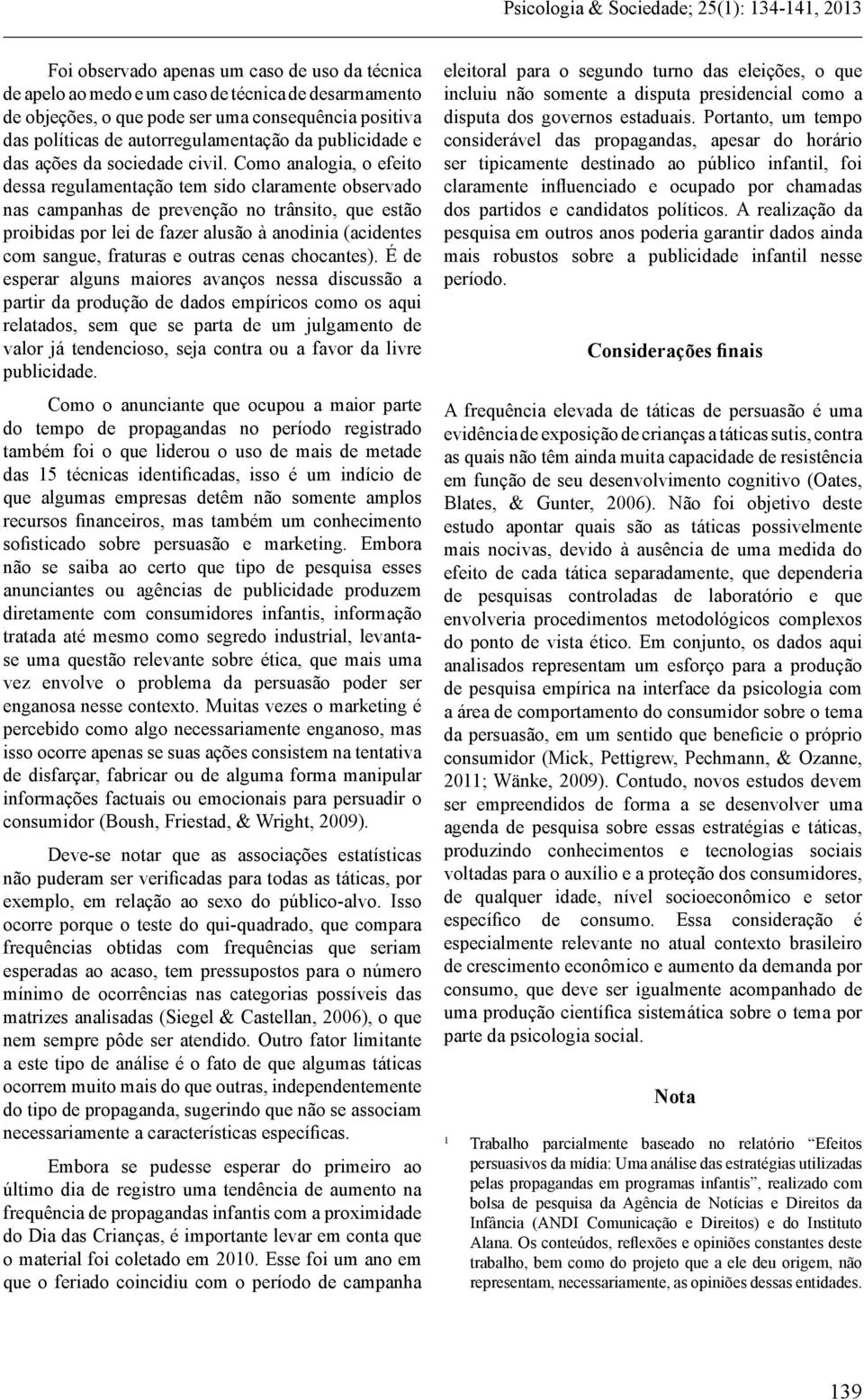 Como analogia, o efeito dessa regulamentação tem sido claramente observado nas campanhas de prevenção no trânsito, que estão proibidas por lei de fazer alusão à anodinia (acidentes com sangue,