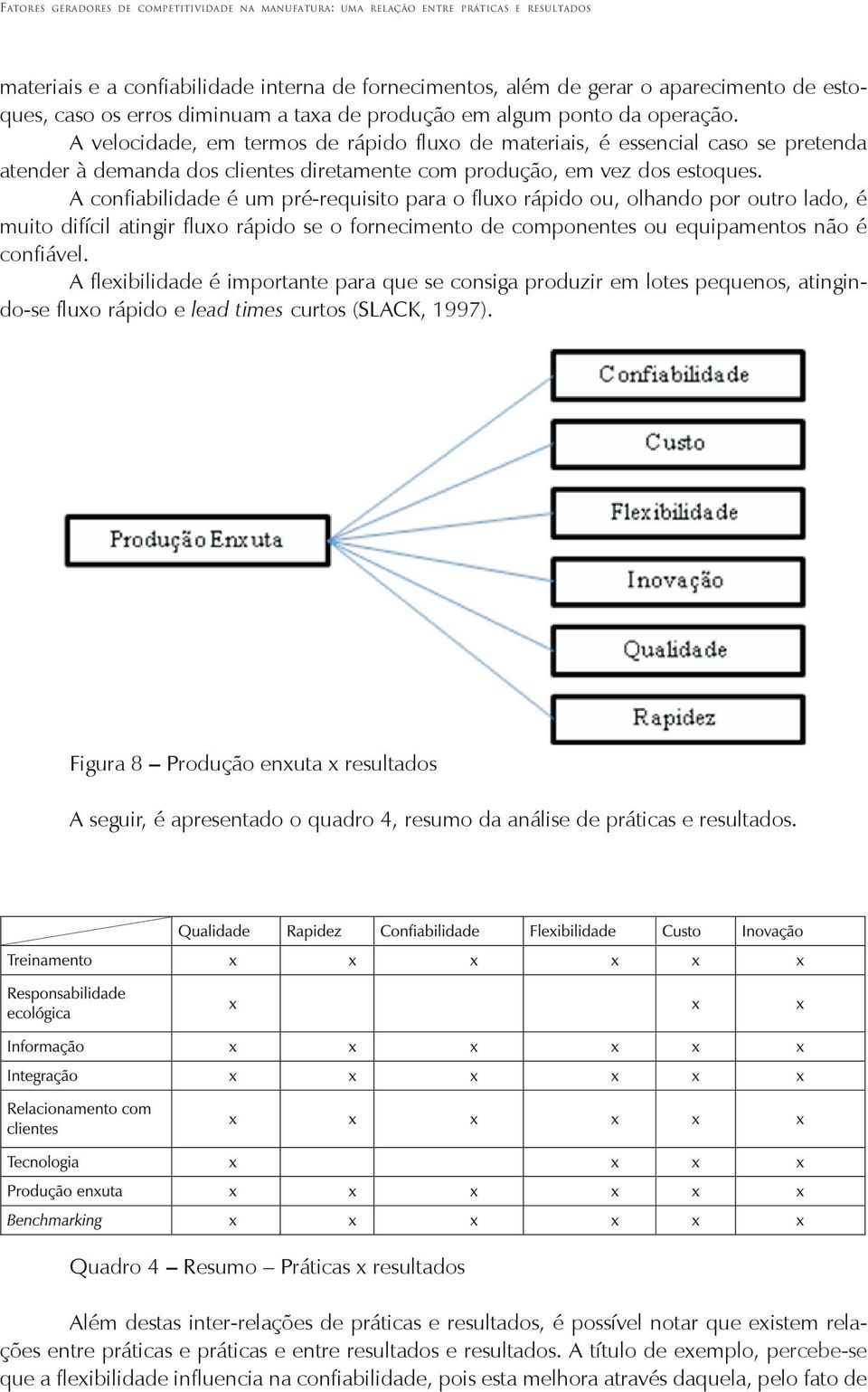 A velocidade, em termos de rápido fluxo de materiais, é essencial caso se pretenda atender à demanda dos clientes diretamente com produção, em vez dos estoques.