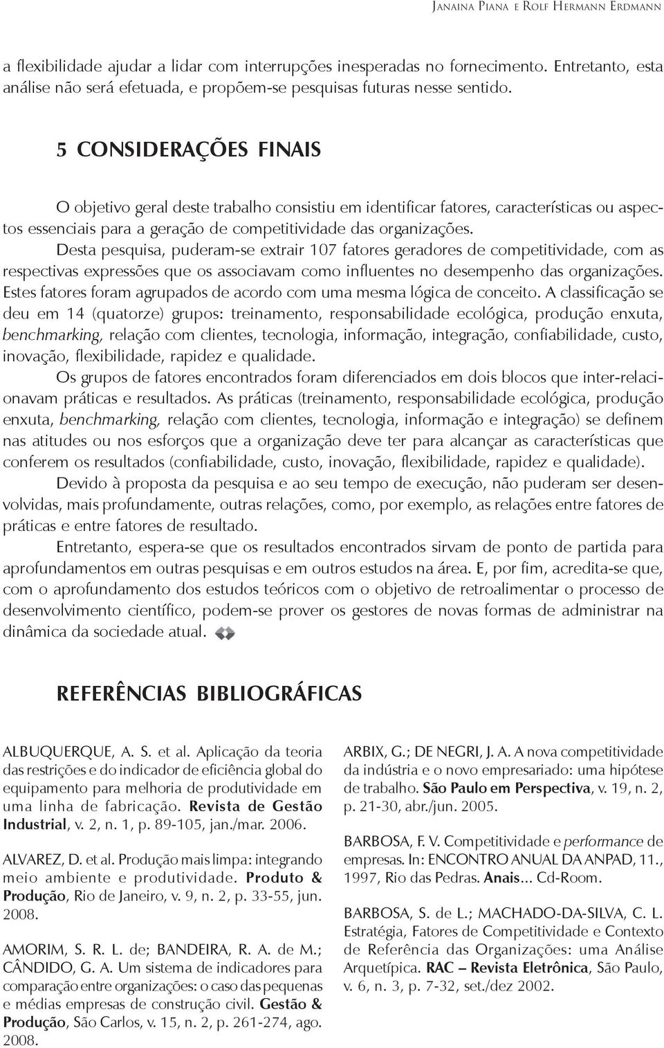 5 CONSIDERAÇÕES FINAIS O objetivo geral deste trabalho consistiu em identificar fatores, características ou aspectos essenciais para a geração de competitividade das organizações.