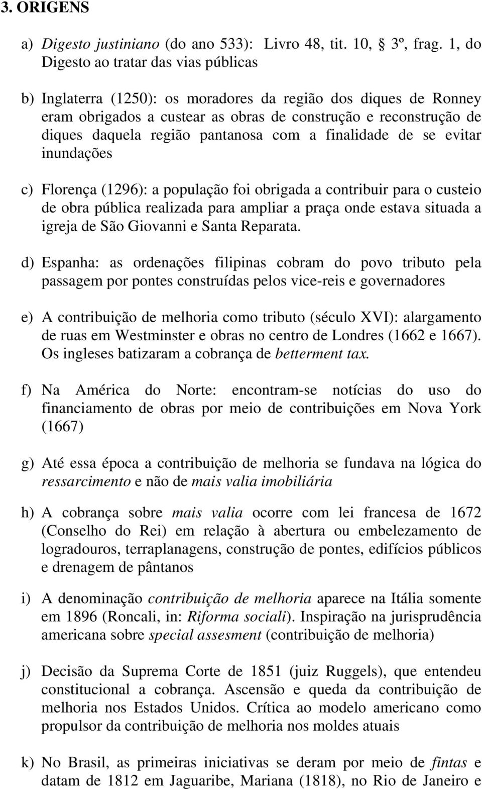 pantanosa com a finalidade de se evitar inundações c) Florença (1296): a população foi obrigada a contribuir para o custeio de obra pública realizada para ampliar a praça onde estava situada a igreja