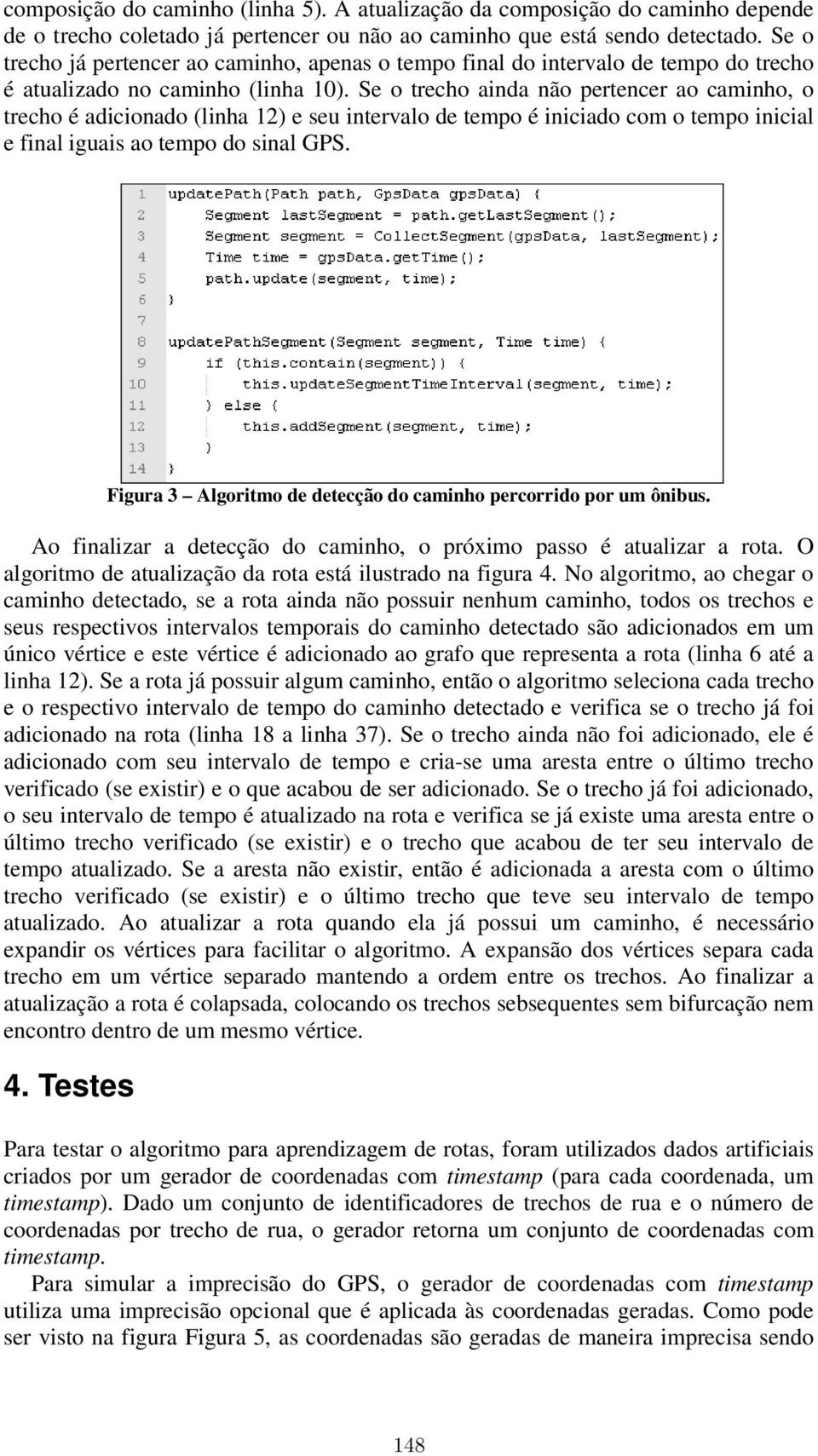 Se o trecho ainda não pertencer ao caminho, o trecho é adicionado (linha 12) e seu intervalo de tempo é iniciado com o tempo inicial e final iguais ao tempo do sinal GPS.