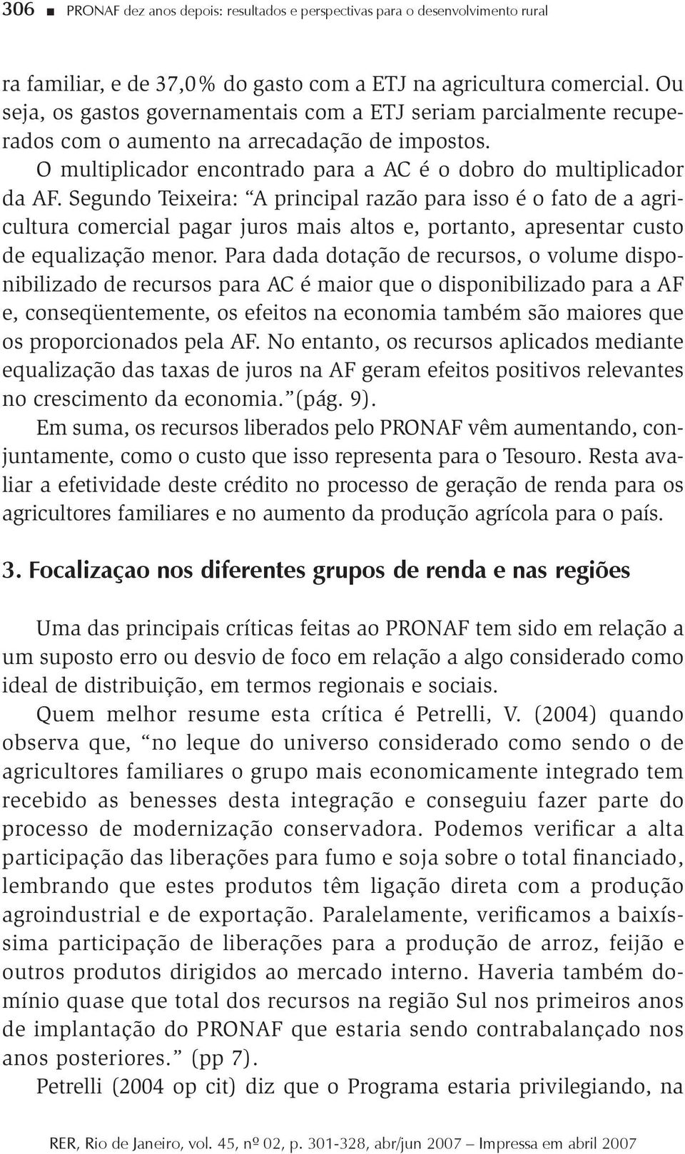 Segundo Teixeira: A principal razão para isso é o fato de a agricultura comercial pagar juros mais altos e, portanto, apresentar custo de equalização menor.