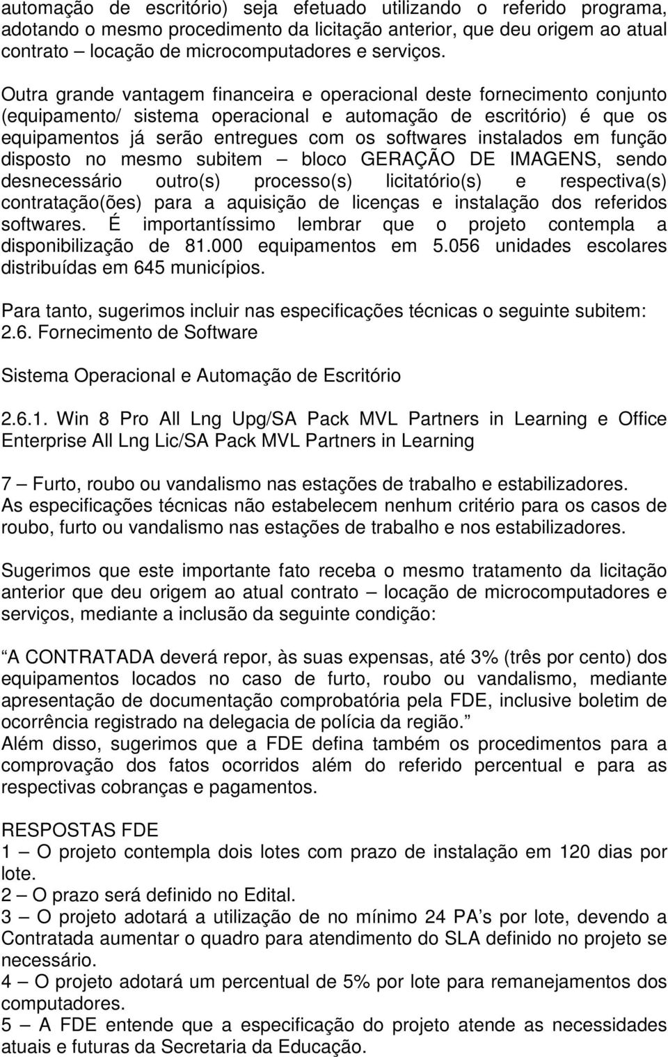 instalados em função disposto no mesmo subitem bloco GERAÇÃO DE IMAGENS, sendo desnecessário outro(s) processo(s) licitatório(s) e respectiva(s) contratação(ões) para a aquisição de licenças e