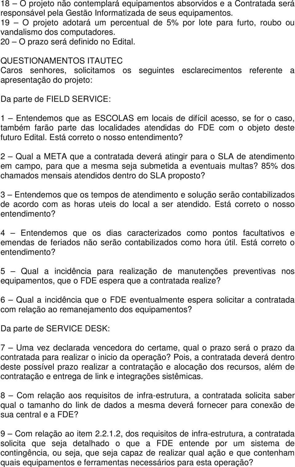 QUESTIONAMENTOS ITAUTEC Caros senhores, solicitamos os seguintes esclarecimentos referente a apresentação do projeto: Da parte de FIELD SERVICE: 1 Entendemos que as ESCOLAS em locais de difícil