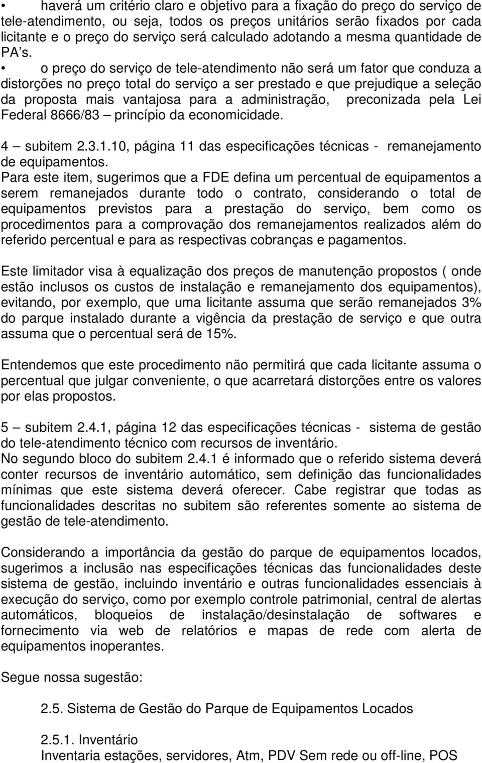 o preço do serviço de tele-atendimento não será um fator que conduza a distorções no preço total do serviço a ser prestado e que prejudique a seleção da proposta mais vantajosa para a administração,