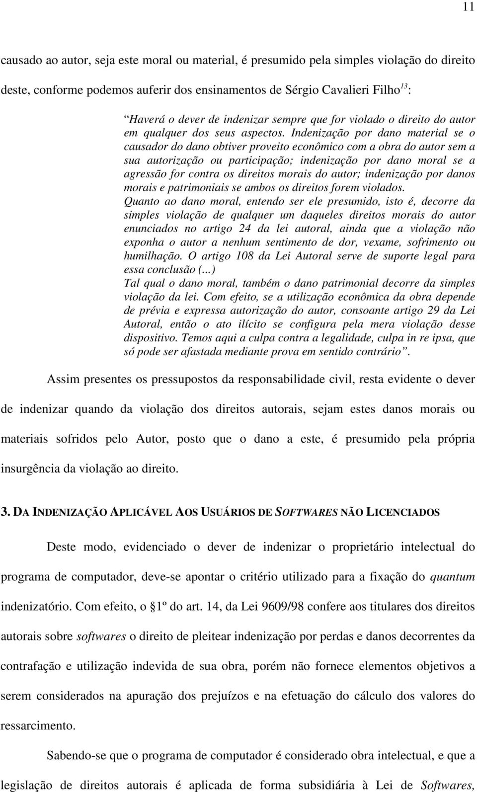 Indenização por dano material se o causador do dano obtiver proveito econômico com a obra do autor sem a sua autorização ou participação; indenização por dano moral se a agressão for contra os