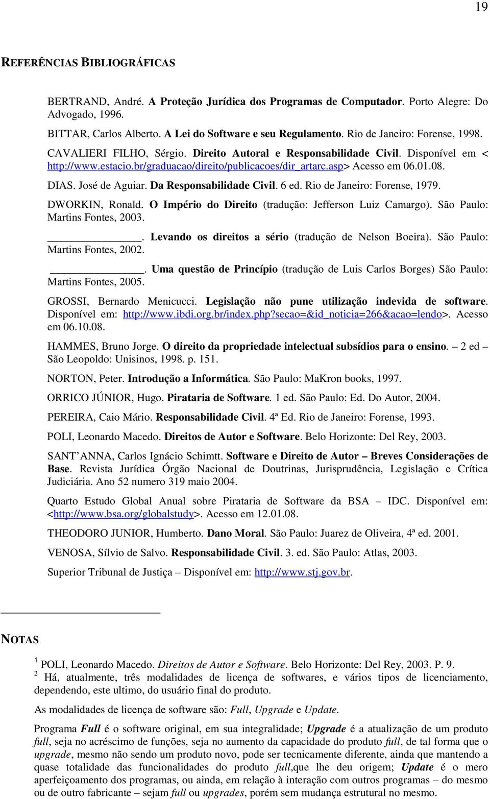 08. DIAS. José de Aguiar. Da Responsabilidade Civil. 6 ed. Rio de Janeiro: Forense, 1979. DWORKIN, Ronald. O Império do Direito (tradução: Jefferson Luiz Camargo). São Paulo: Martins Fontes, 2003.