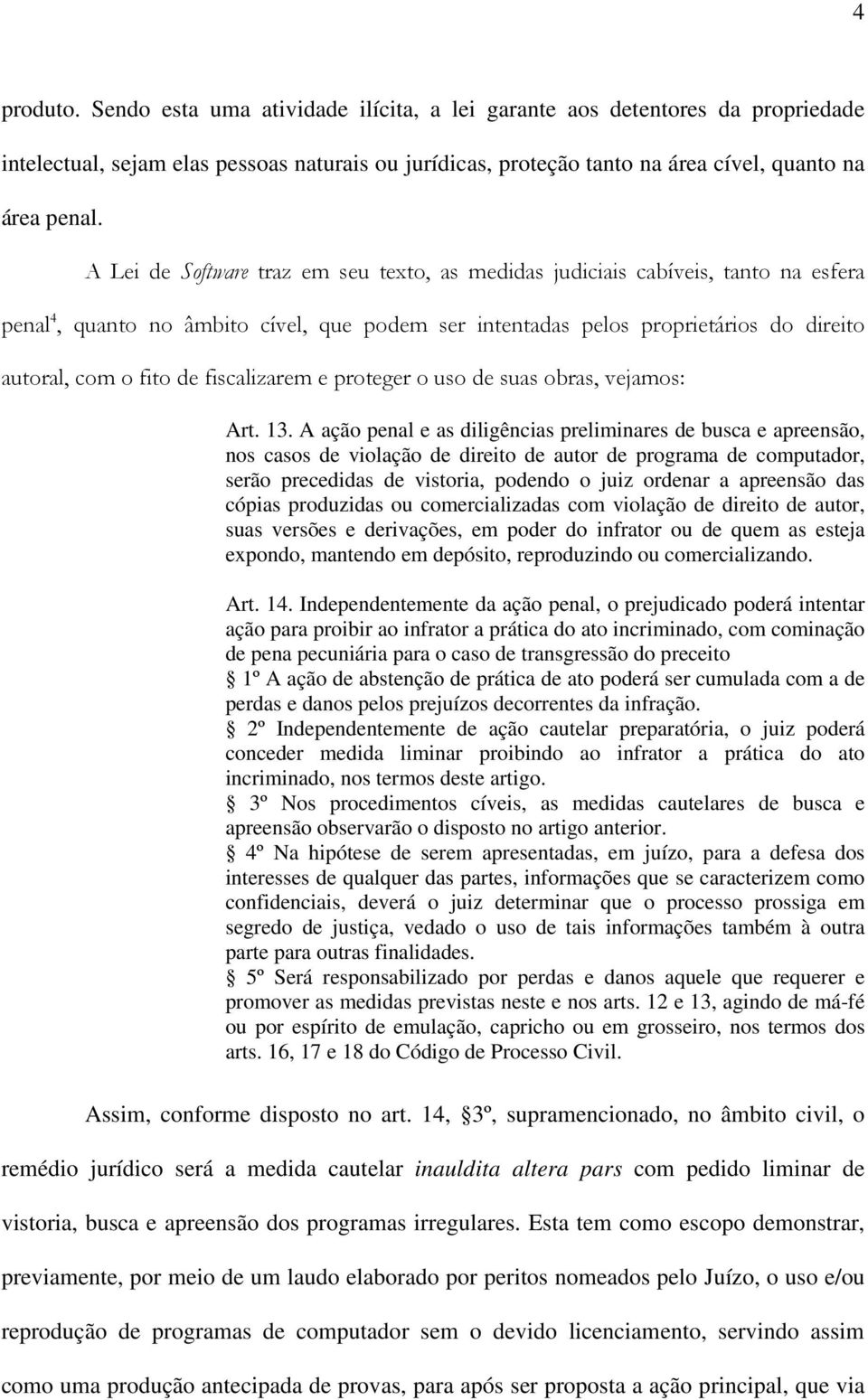 fiscalizarem e proteger o uso de suas obras, vejamos: Art. 13.