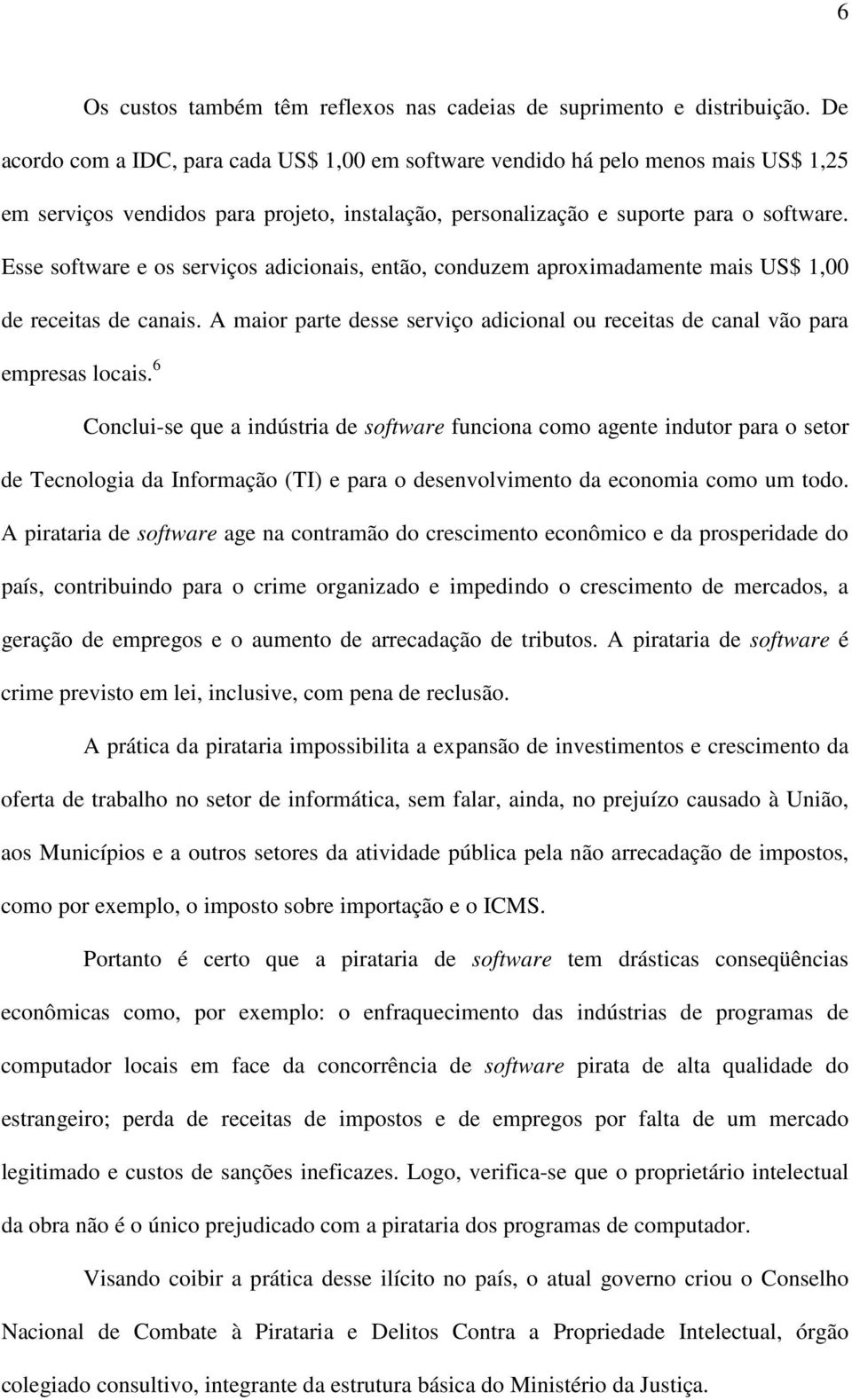 Esse software e os serviços adicionais, então, conduzem aproximadamente mais US$ 1,00 de receitas de canais. A maior parte desse serviço adicional ou receitas de canal vão para empresas locais.