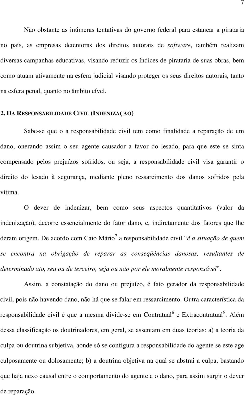 DA RESPONSABILIDADE CIVIL (INDENIZAÇÃO) Sabe-se que o a responsabilidade civil tem como finalidade a reparação de um dano, onerando assim o seu agente causador a favor do lesado, para que este se