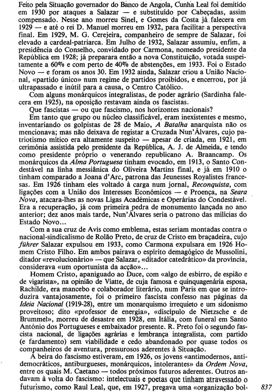 Em Julho de 1932, Salazar assumiu, enfim, a presidência do Conselho, convidado por Carmona, nomeado presidente da República em 1928; já preparara então a nova Constituição, votada suspeitamente a 60%