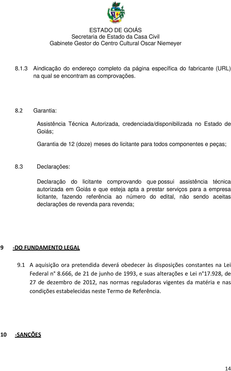 3 Declarações: Declaração do licitante comprovando que possui assistência técnica autorizada em Goiás e que esteja apta a prestar serviços para a empresa licitante, fazendo referência ao número do