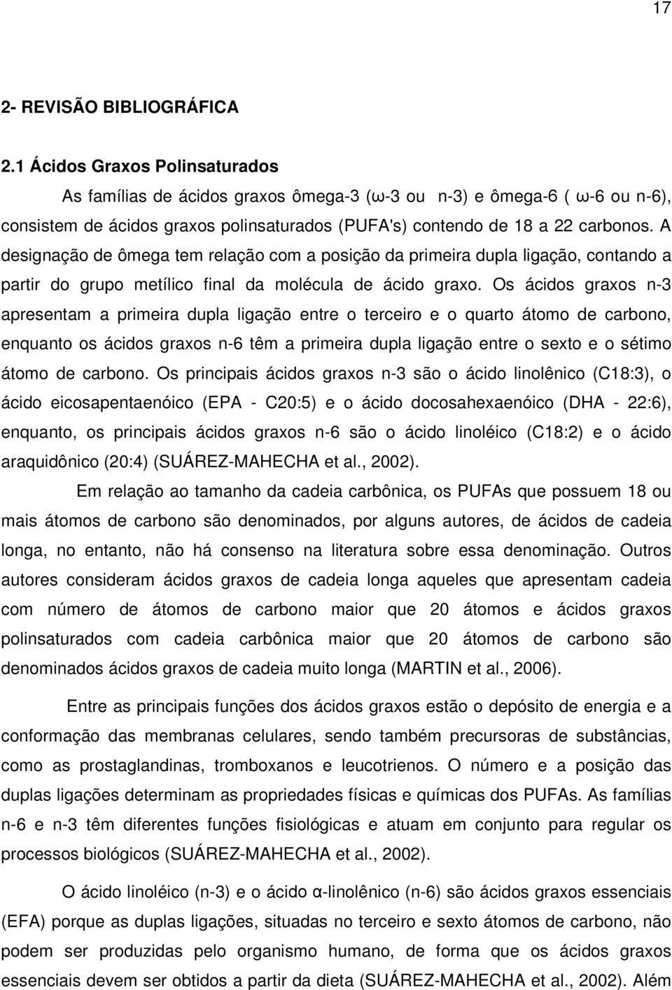 A designação de ômega tem relação com a posição da primeira dupla ligação, contando a partir do grupo metílico final da molécula de ácido graxo.