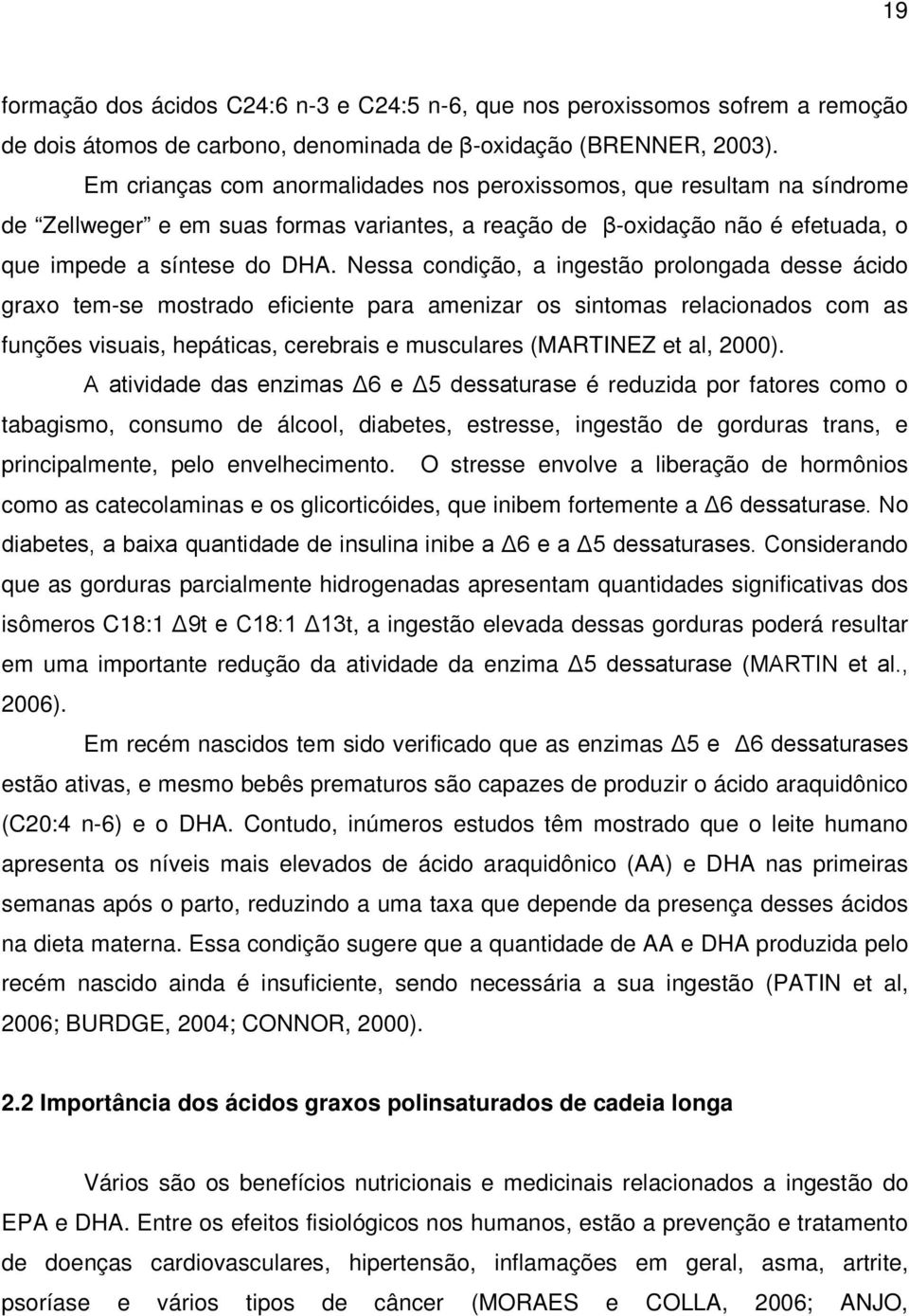 Nessa condição, a ingestão prolongada desse ácido graxo tem-se mostrado eficiente para amenizar os sintomas relacionados com as funções visuais, hepáticas, cerebrais e musculares (MARTINEZ et al,