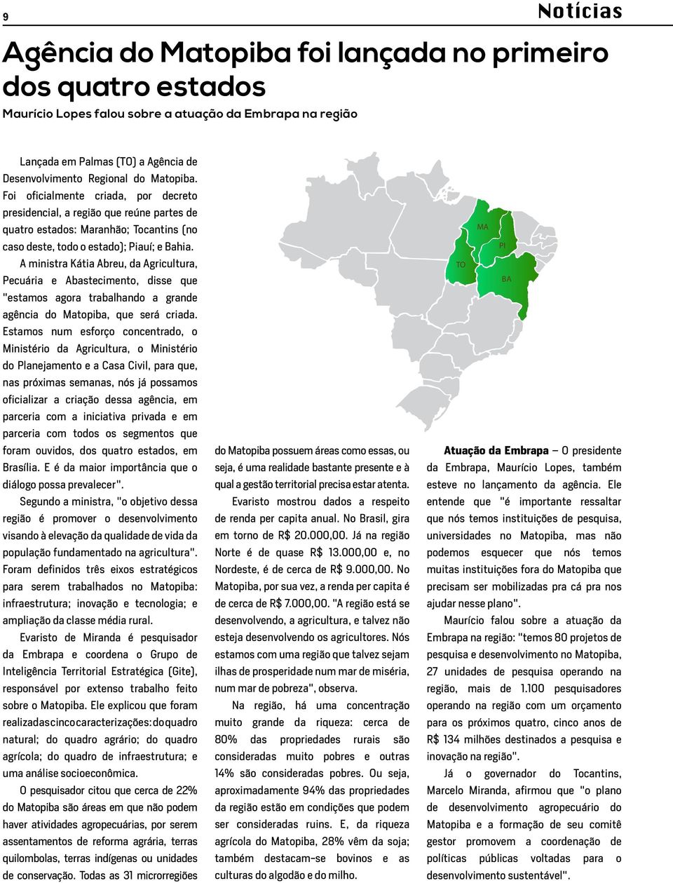 A ministra Kátia Abreu, da Agricultura, Pecuária e Abastecimento, disse que "estamos agora trabalhando a grande agência do Matopiba, que será criada.