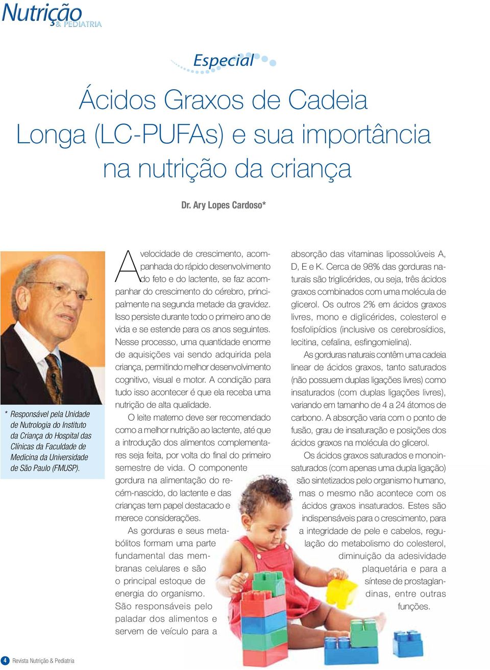 A velocidade de crescimento, acompanhada do rápido desenvolvimento do feto e do lactente, se faz acompanhar do crescimento do cérebro, principalmente na segunda metade da gravidez.