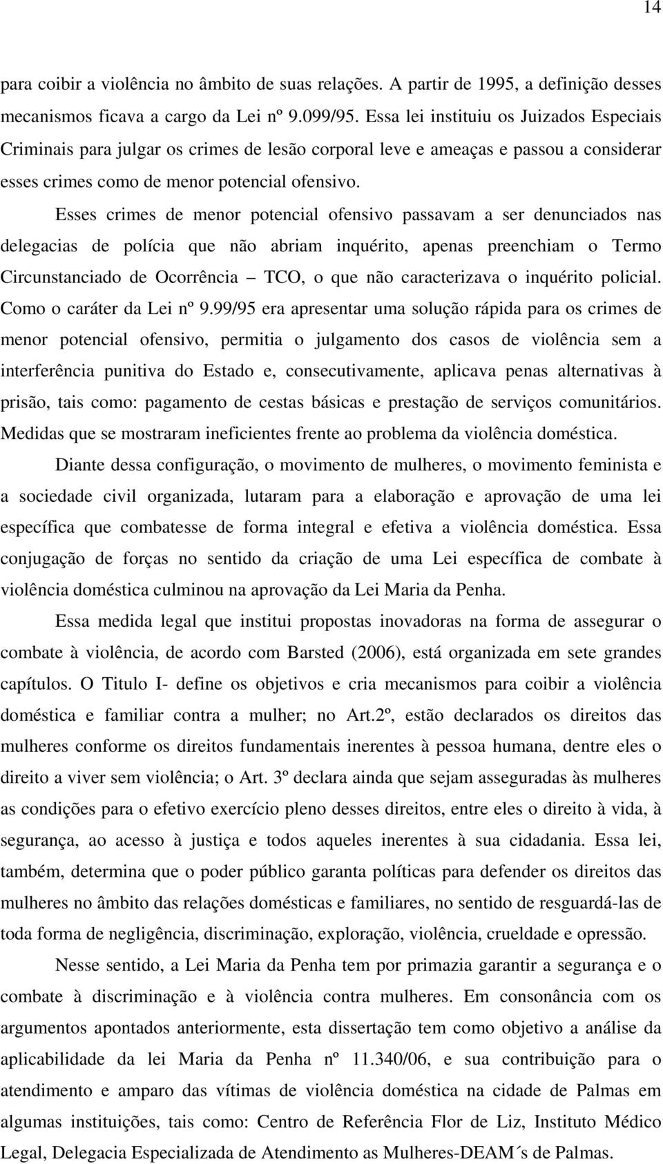 Esses crimes de menor potencial ofensivo passavam a ser denunciados nas delegacias de polícia que não abriam inquérito, apenas preenchiam o Termo Circunstanciado de Ocorrência TCO, o que não