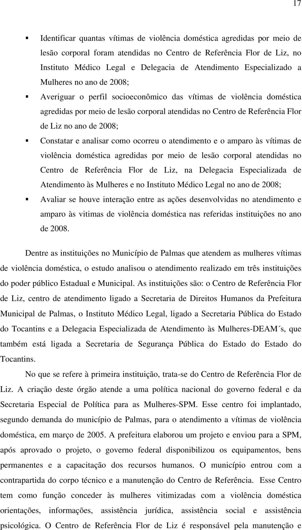 de 2008; Constatar e analisar como ocorreu o atendimento e o amparo às vítimas de violência doméstica agredidas por meio de lesão corporal atendidas no Centro de Referência Flor de Liz, na Delegacia