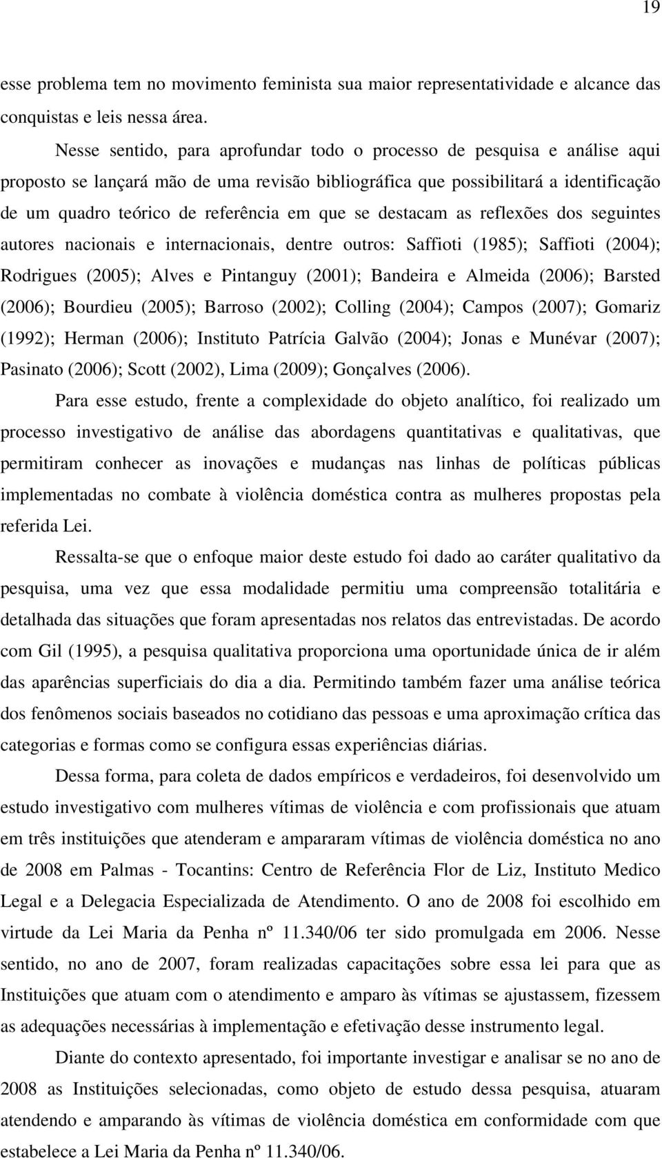 que se destacam as reflexões dos seguintes autores nacionais e internacionais, dentre outros: Saffioti (1985); Saffioti (2004); Rodrigues (2005); Alves e Pintanguy (2001); Bandeira e Almeida (2006);