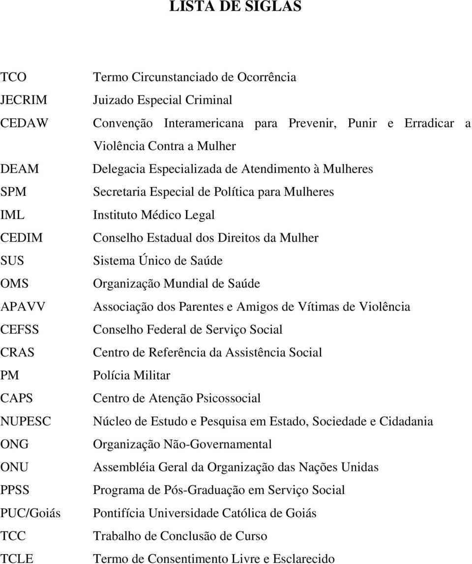 Conselho Estadual dos Direitos da Mulher Sistema Único de Saúde Organização Mundial de Saúde Associação dos Parentes e Amigos de Vítimas de Violência Conselho Federal de Serviço Social Centro de