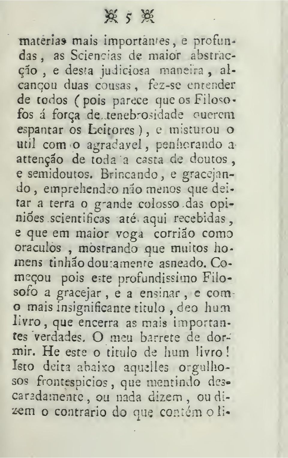 Brincando e gracejando emprehend j o nao menos que deitar a terra o g-ande colosso das opiniões scientificas até aqui recebidas e que em maior vega corriao como oráculos mostrando que muitos homens