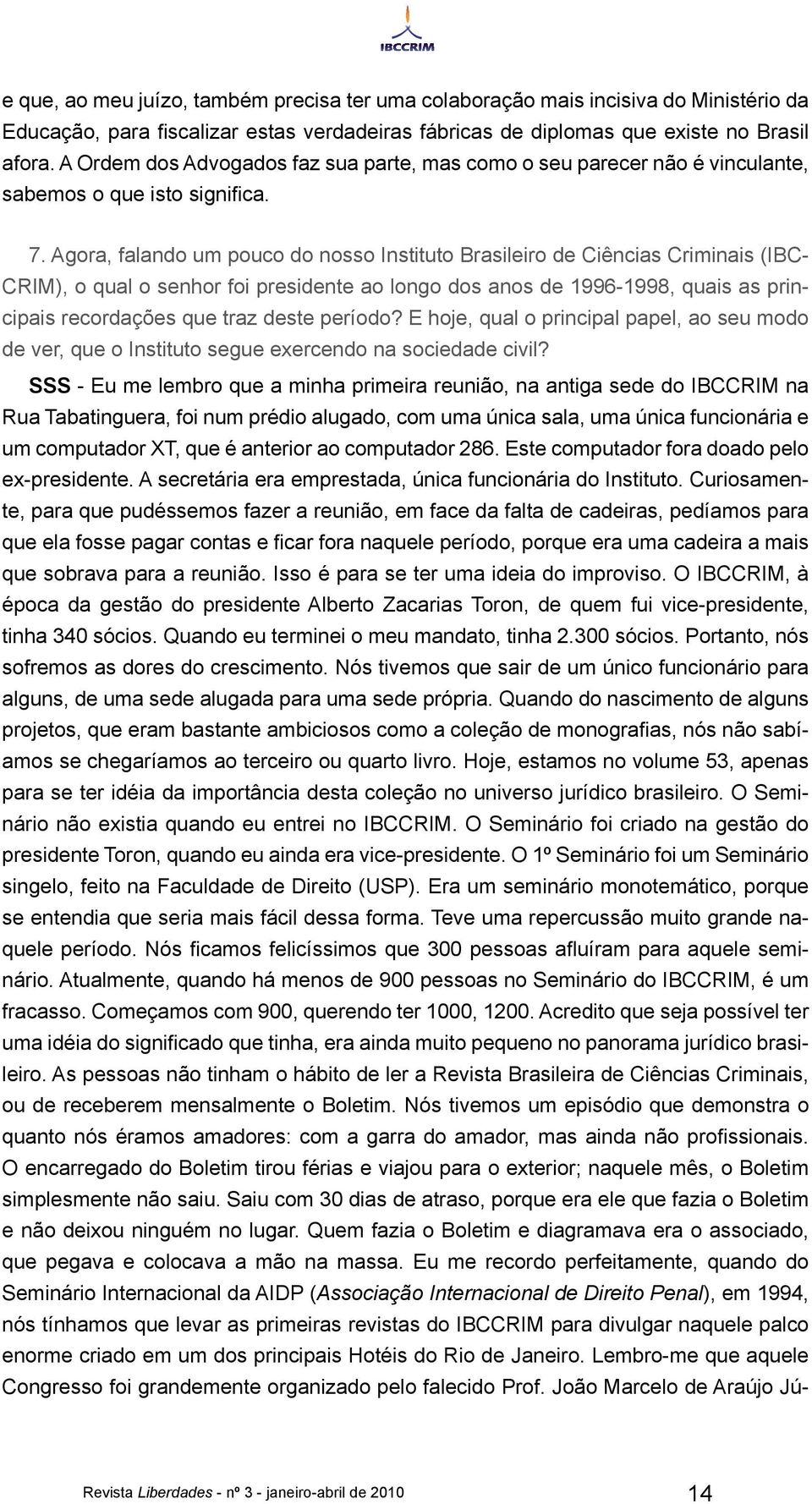 Agora, falando um pouco do nosso Instituto Brasileiro de Ciências Criminais (IBC- CRIM), o qual o senhor foi presidente ao longo dos anos de 1996-1998, quais as principais recordações que traz deste