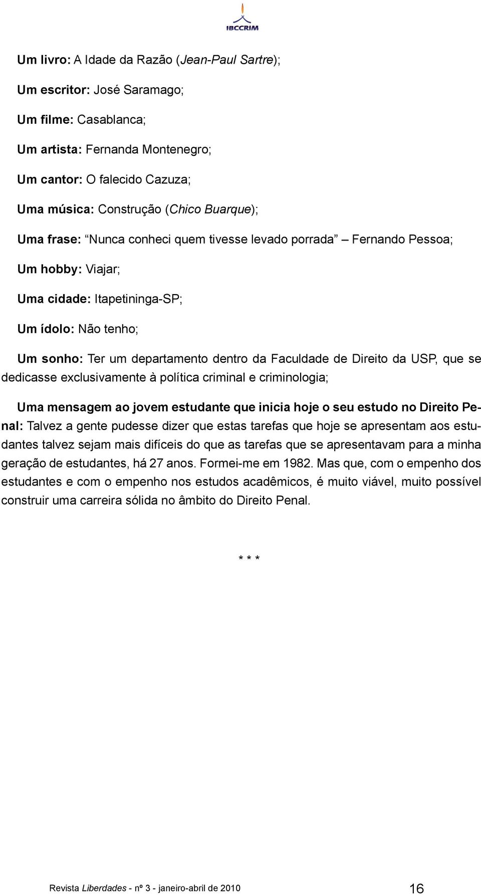 da USP, que se dedicasse exclusivamente à política criminal e criminologia; Uma mensagem ao jovem estudante que inicia hoje o seu estudo no Direito Penal: Talvez a gente pudesse dizer que estas