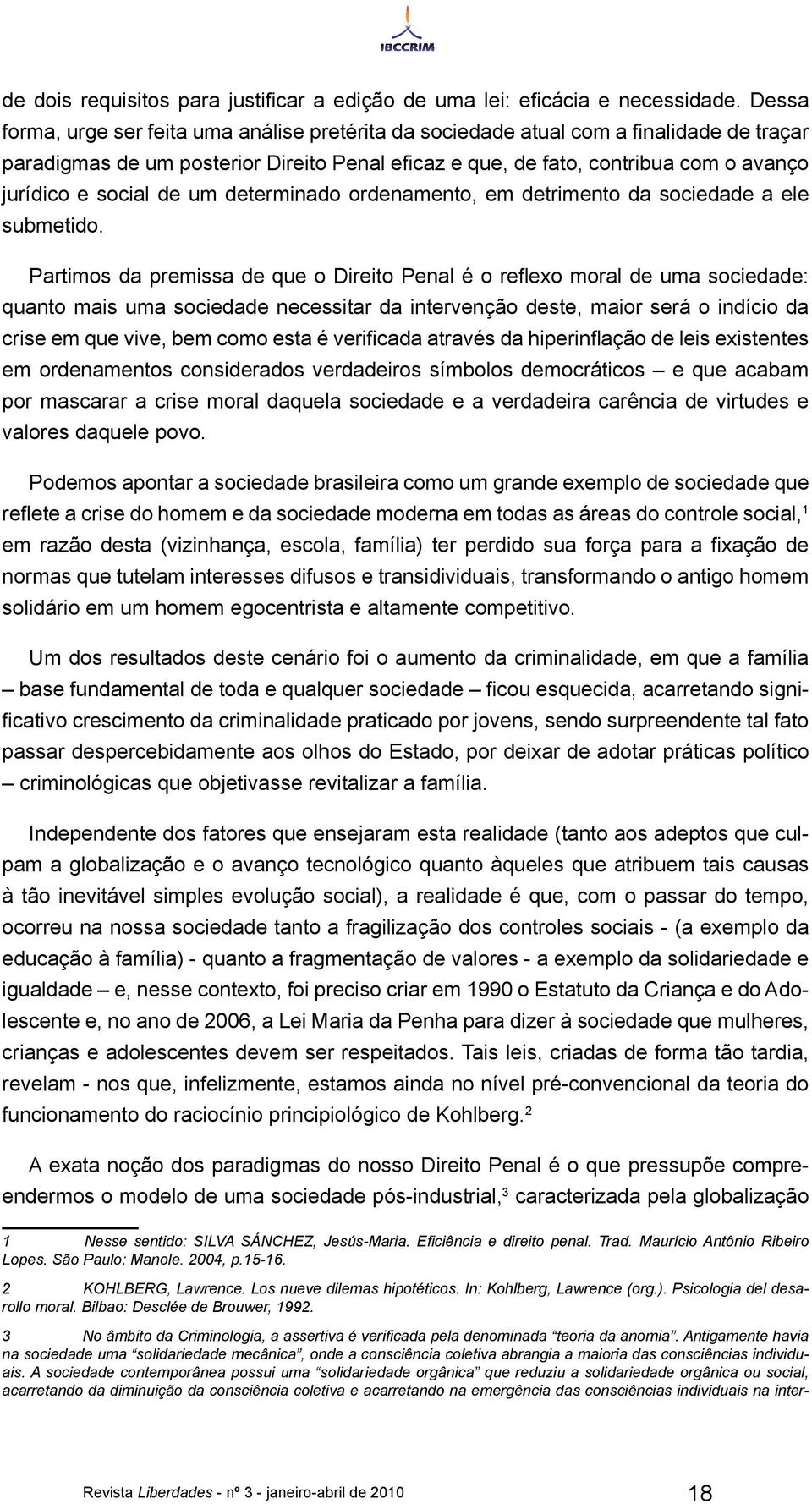 social de um determinado ordenamento, em detrimento da sociedade a ele submetido.