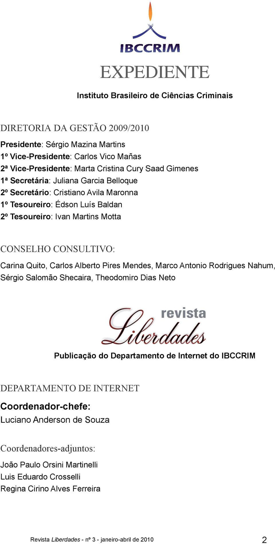 Alberto Pires Mendes, Marco Antonio Rodrigues Nahum, Sérgio Salomão Shecaira, Theodomiro Dias Neto Publicação do Departamento de Internet do IBCCRIM DEPARTAMENTO DE INTERNET Coordenador-chefe: