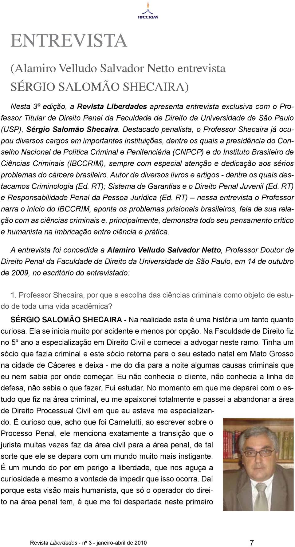 Destacado penalista, o Professor Shecaira já ocupou diversos cargos em importantes instituições, dentre os quais a presidência do Conselho Nacional de Política Criminal e Penitenciária (CNPCP) e do