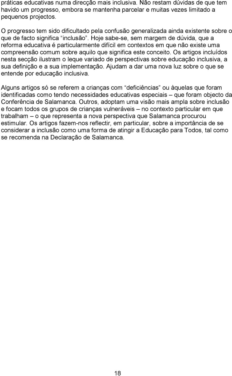 Hoje sabe-se, sem margem de dúvida, que a reforma educativa é particularmente difícil em contextos em que não existe uma compreensão comum sobre aquilo que significa este conceito.