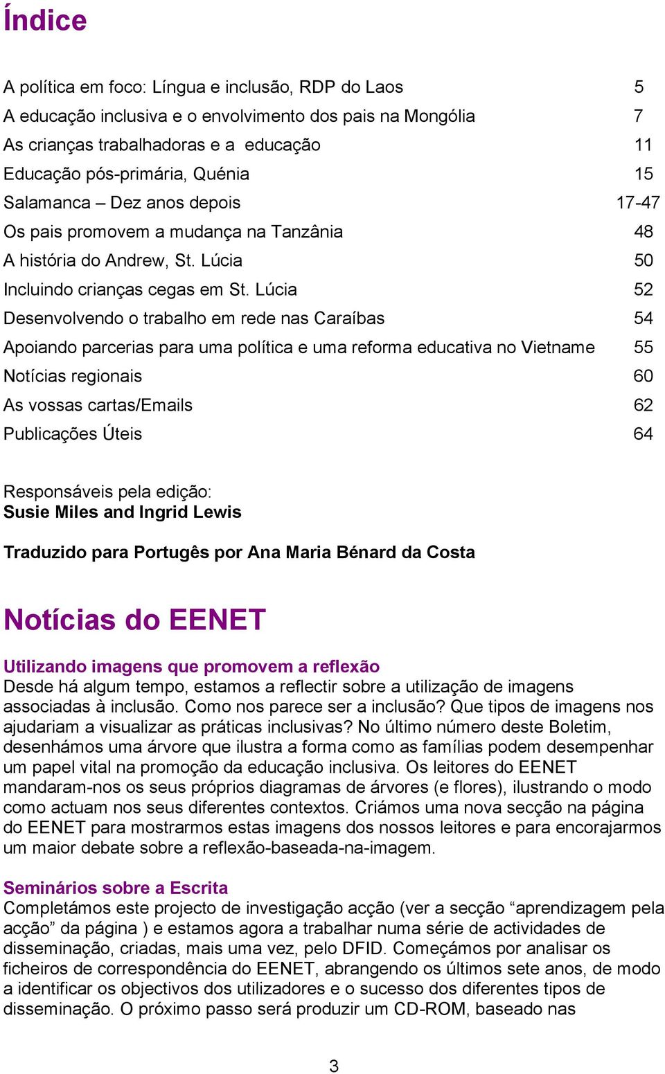 Lúcia 52 Desenvolvendo o trabalho em rede nas Caraíbas 54 Apoiando parcerias para uma política e uma reforma educativa no Vietname 55 Notícias regionais 60 As vossas cartas/emails 62 Publicações