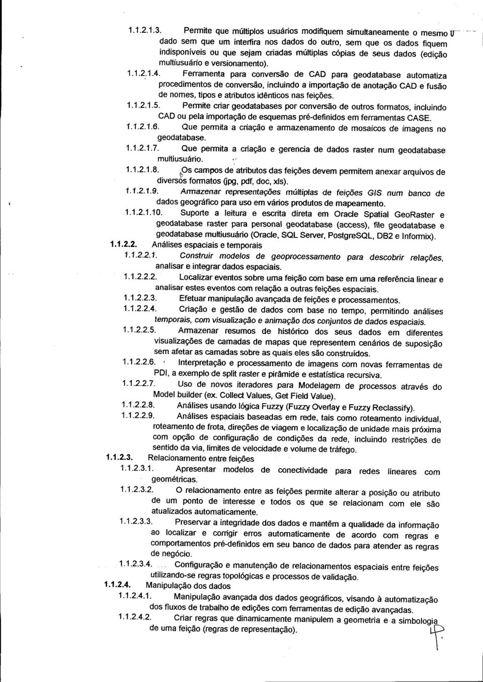 dados (edição multiusuário e versionamento). 1.1.2.1.4. Ferramenta para conversão de CAO para geodatabase automatiza.