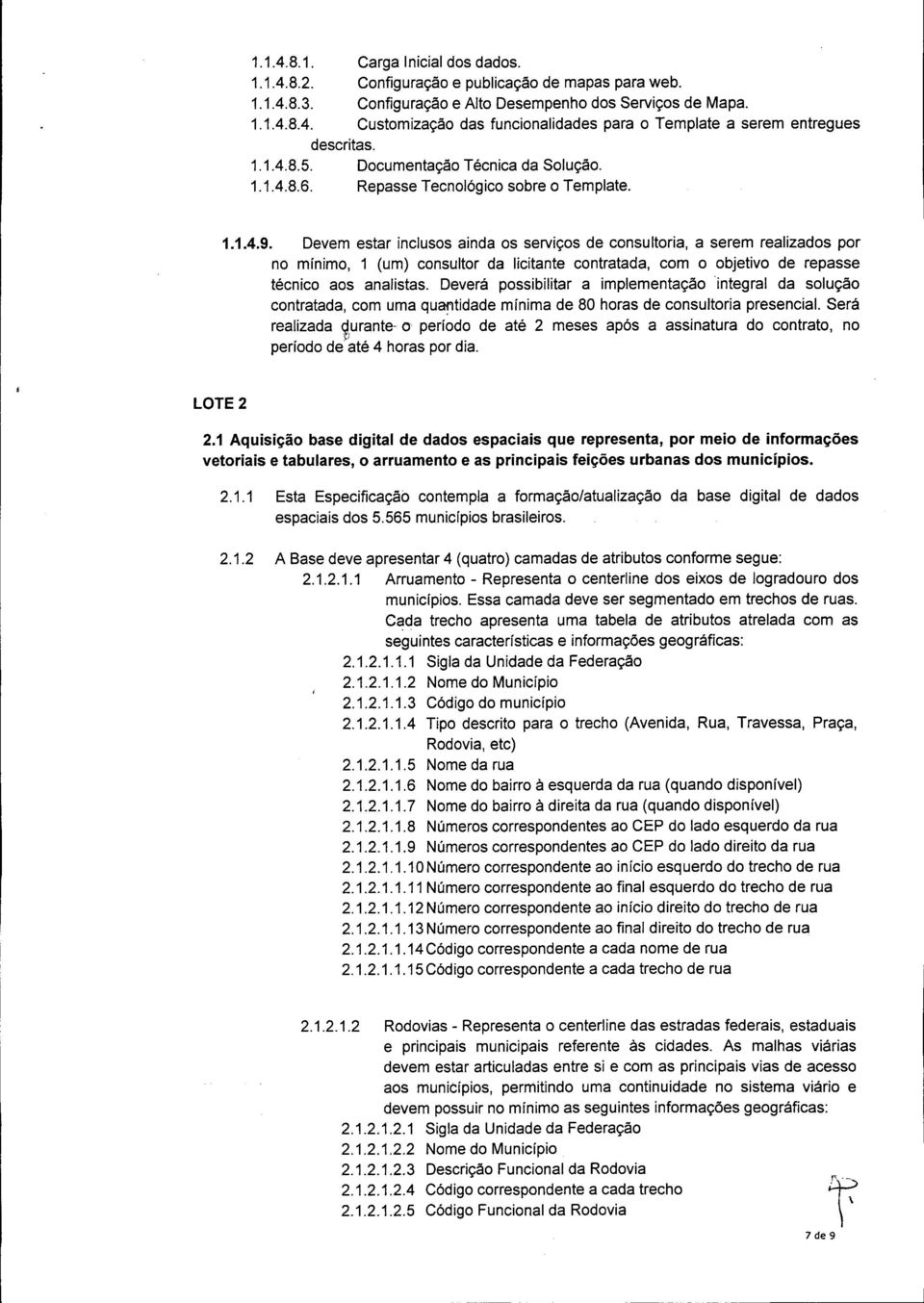 Devem estar inclusos ainda os serviços de consultoria, a serem realizados por no mínimo, 1 (um) consultor da licitante contratada, com o objetivo de repasse técnico aos analistas.