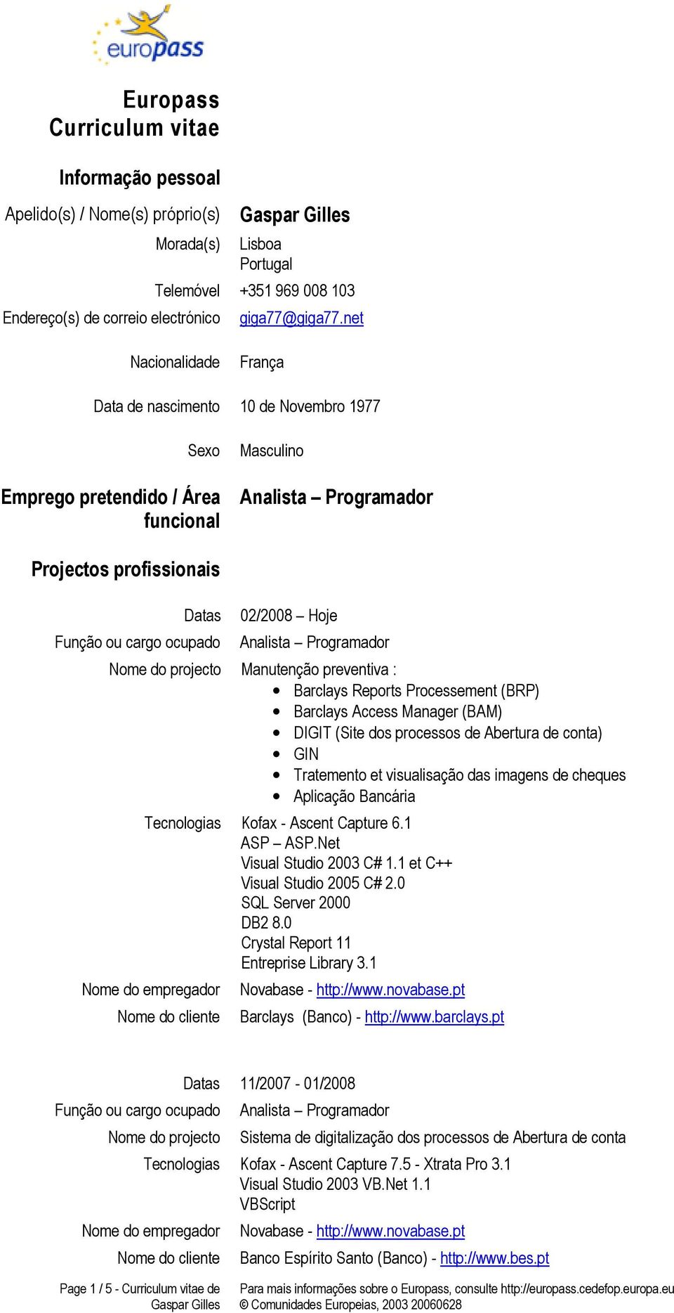 Processement (BP) Barclays Access Manager (BAM) DIGIT (Site dos processos de Abertura de conta) GIN Tratemento et visualisação das imagens de cheques Aplicação Bancária Tecnologias Kofax - Ascent