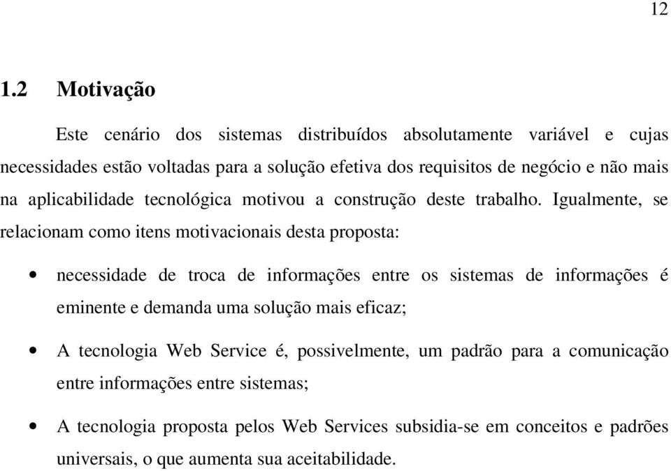 Igualmente, se relacionam como itens motivacionais desta proposta: necessidade de troca de informações entre os sistemas de informações é eminente e demanda uma