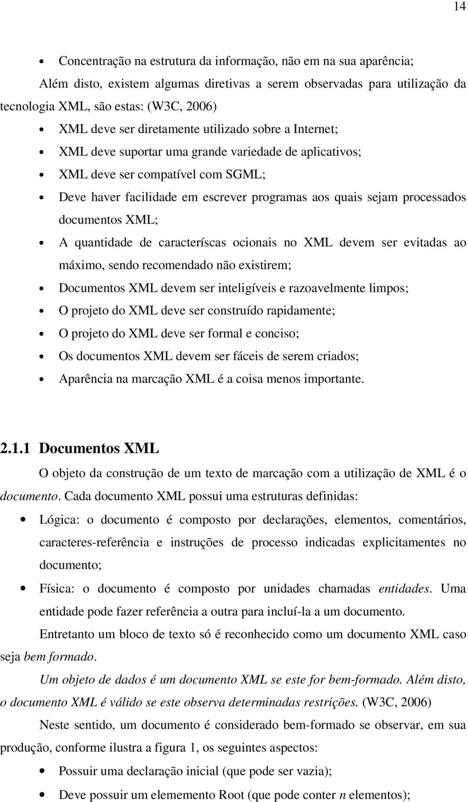 processados documentos XML; A quantidade de caracteríscas ocionais no XML devem ser evitadas ao máximo, sendo recomendado não existirem; Documentos XML devem ser inteligíveis e razoavelmente limpos;