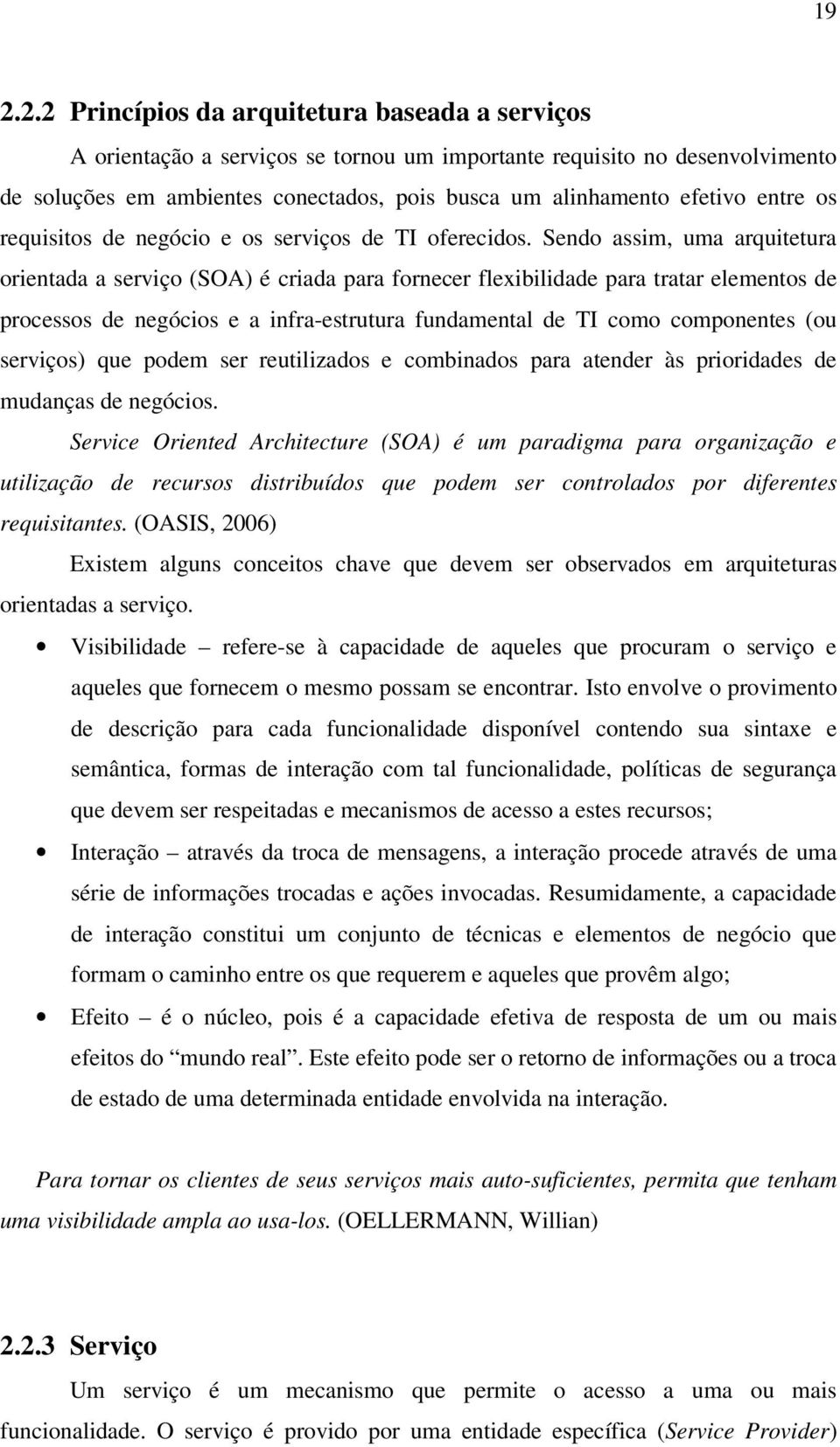 Sendo assim, uma arquitetura orientada a serviço (SOA) é criada para fornecer flexibilidade para tratar elementos de processos de negócios e a infra-estrutura fundamental de TI como componentes (ou