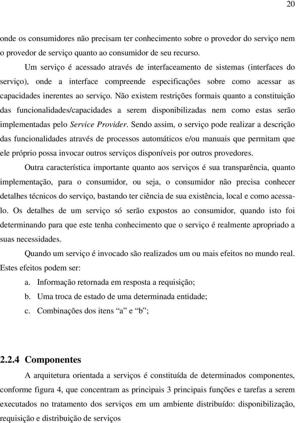 Não existem restrições formais quanto a constituição das funcionalidades/capacidades a serem disponibilizadas nem como estas serão implementadas pelo Service Provider.