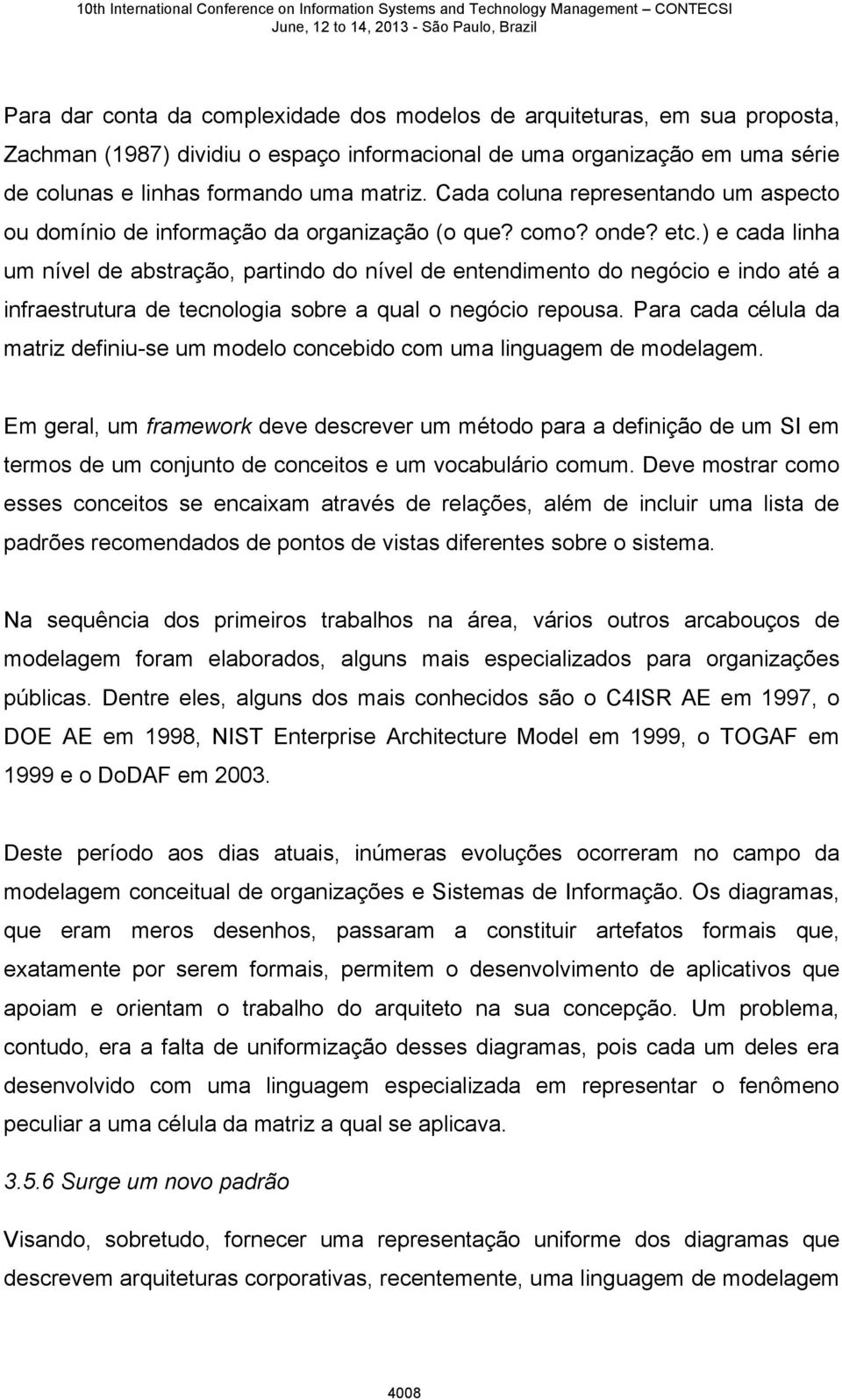 ) e cada linha um nível de abstração, partindo do nível de entendimento do negócio e indo até a infraestrutura de tecnologia sobre a qual o negócio repousa.