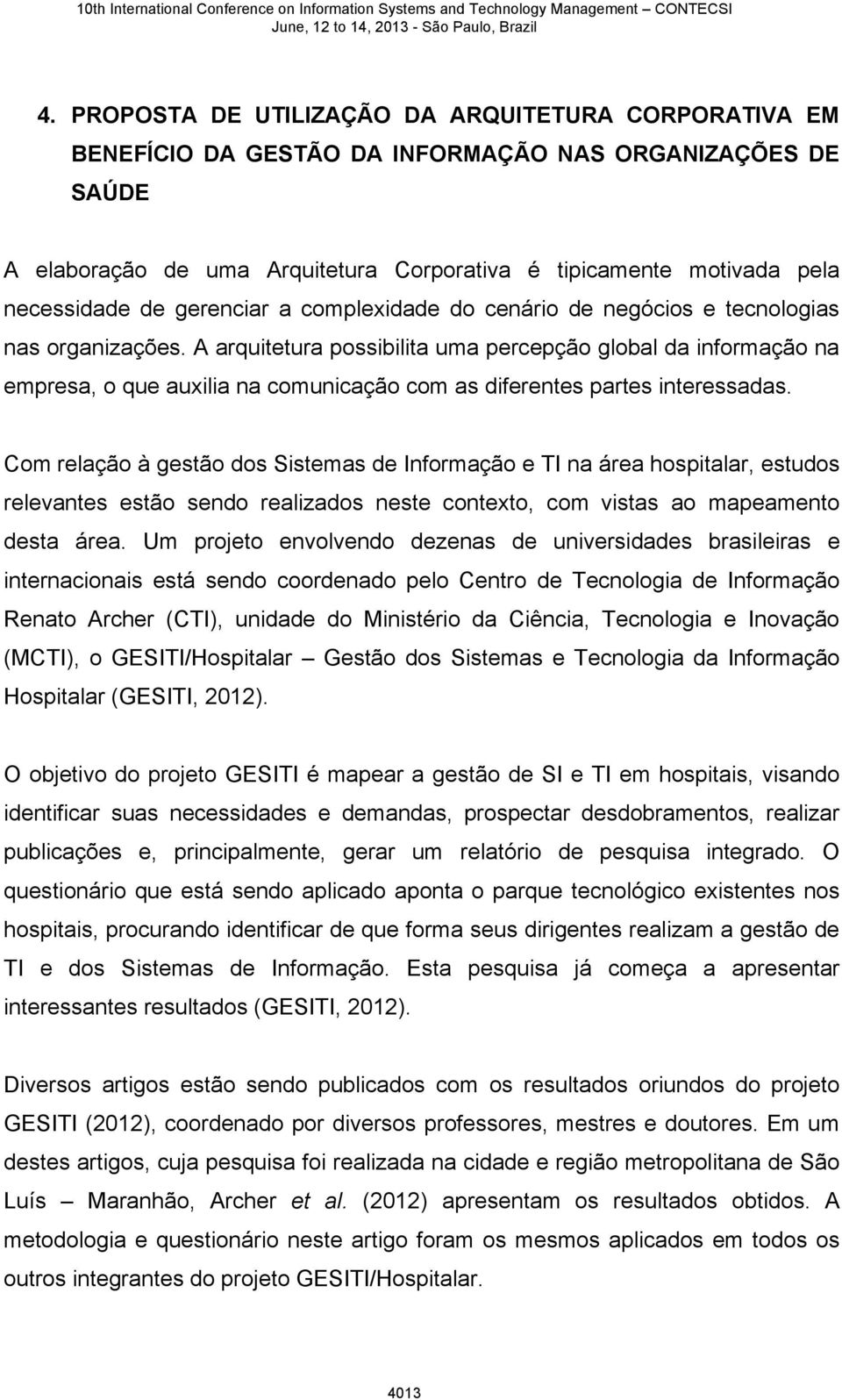 A arquitetura possibilita uma percepção global da informação na empresa, o que auxilia na comunicação com as diferentes partes interessadas.