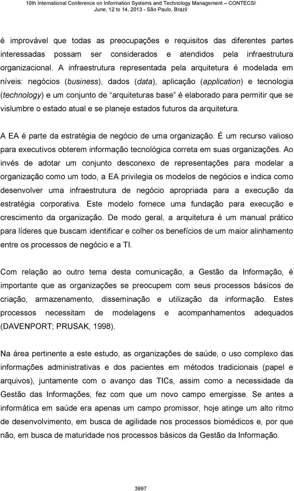 elaborado para permitir que se vislumbre o estado atual e se planeje estados futuros da arquitetura. A EA é parte da estratégia de negócio de uma organização.