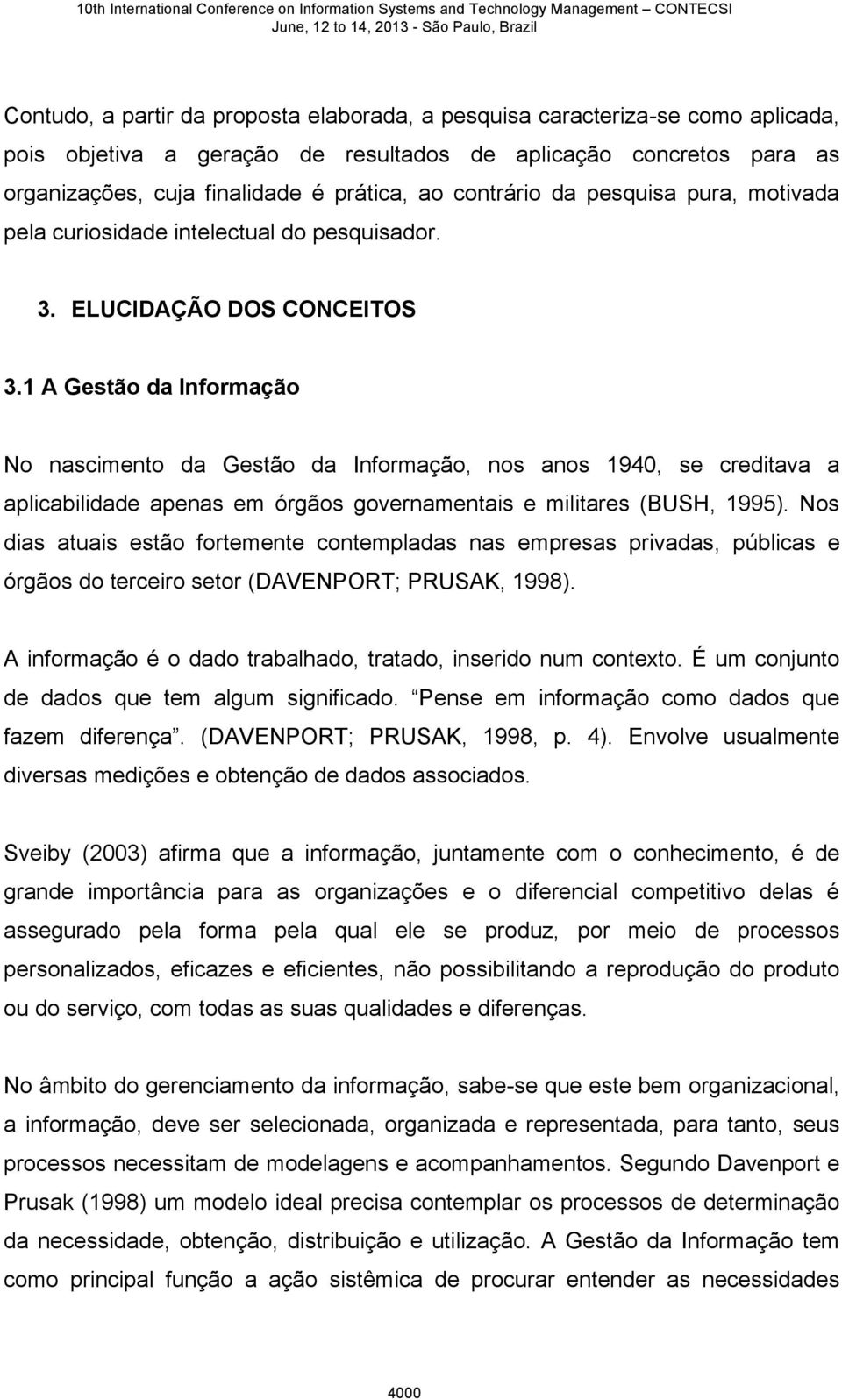 1 A Gestão da Informação No nascimento da Gestão da Informação, nos anos 1940, se creditava a aplicabilidade apenas em órgãos governamentais e militares (BUSH, 1995).