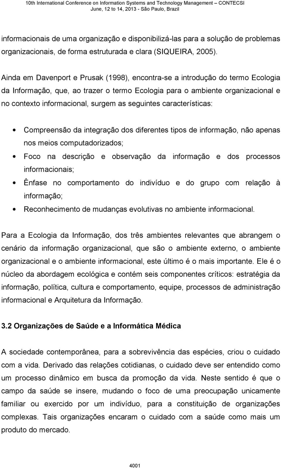 seguintes características: Compreensão da integração dos diferentes tipos de informação, não apenas nos meios computadorizados; Foco na descrição e observação da informação e dos processos