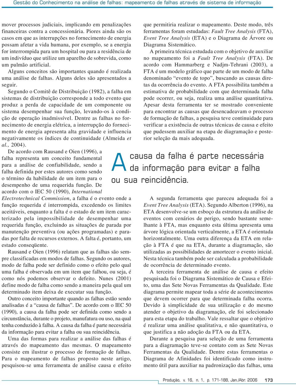 indivíduo que utilize um aparelho de sobrevida, como um pulmão artificial. Alguns conceitos são importantes quando é realizada uma análise de falhas. Alguns deles são apresentados a seguir.