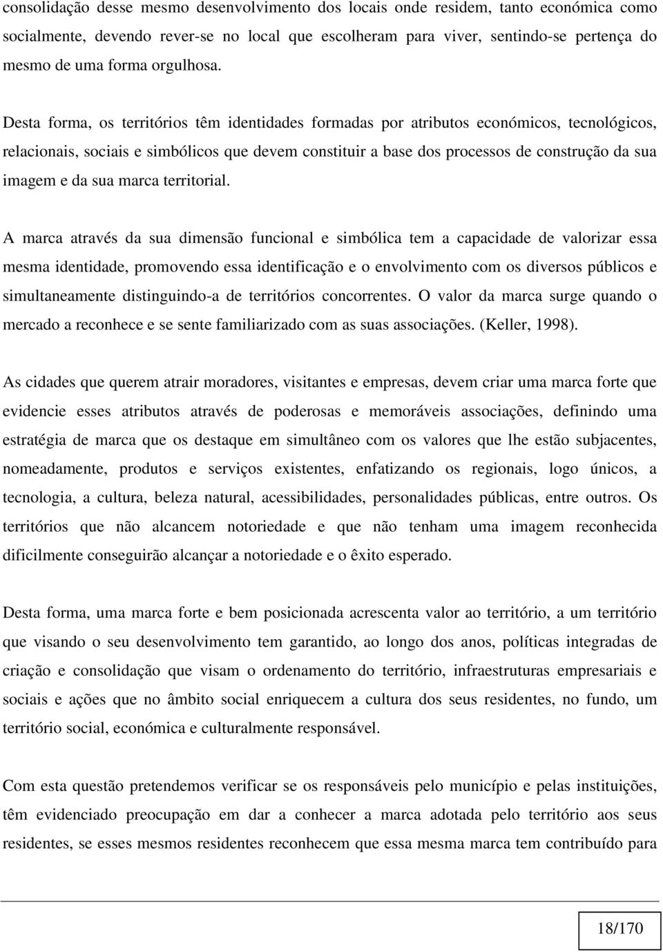 Desta forma, os territórios têm identidades formadas por atributos económicos, tecnológicos, relacionais, sociais e simbólicos que devem constituir a base dos processos de construção da sua imagem e